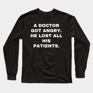 A doctor got angry, and lost all his patients Long Sleeve T-Shirt